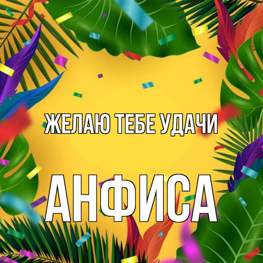 Открытка на каждый день с именем, Анфиса Желаю тебе удачи тропики Прикольная открытка с пожеланием онлайн скачать бесплатно 