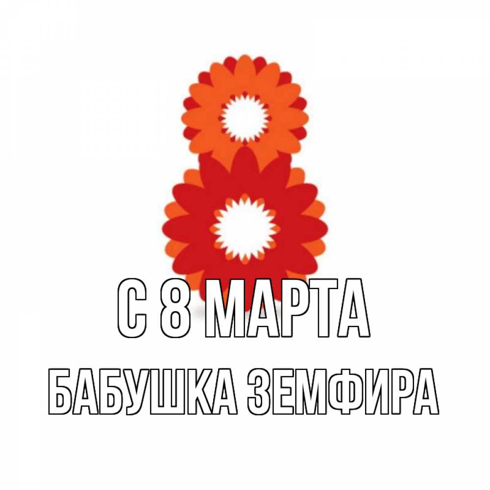 Открытка на каждый день с именем, Бабушка-Земфира С 8 МАРТА восьмерка из лепестков Прикольная открытка с пожеланием онлайн скачать бесплатно 