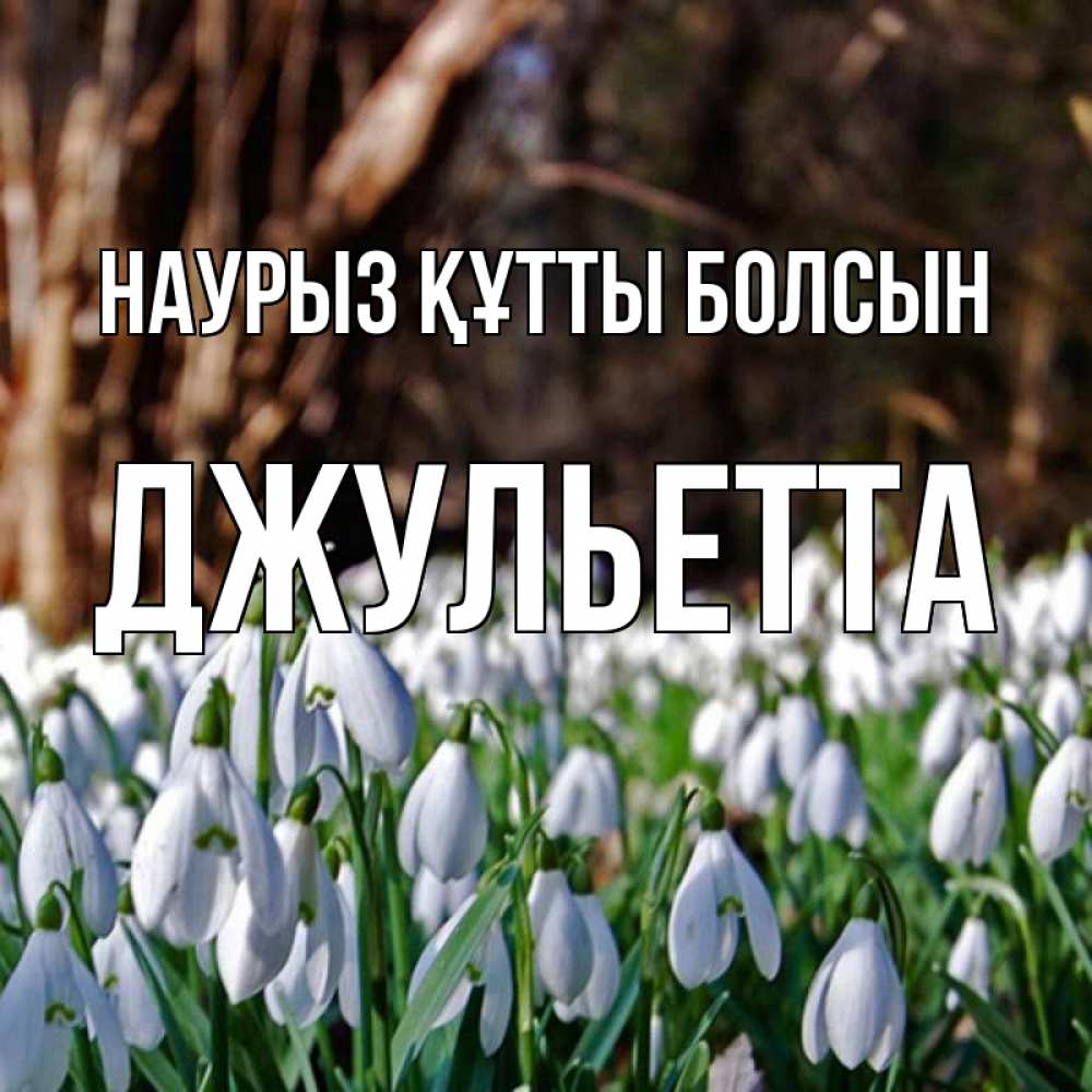 Открытка на каждый день с именем, Джульетта Наурыз құтты болсын с подснежниками 1 Прикольная открытка с пожеланием онлайн скачать бесплатно 