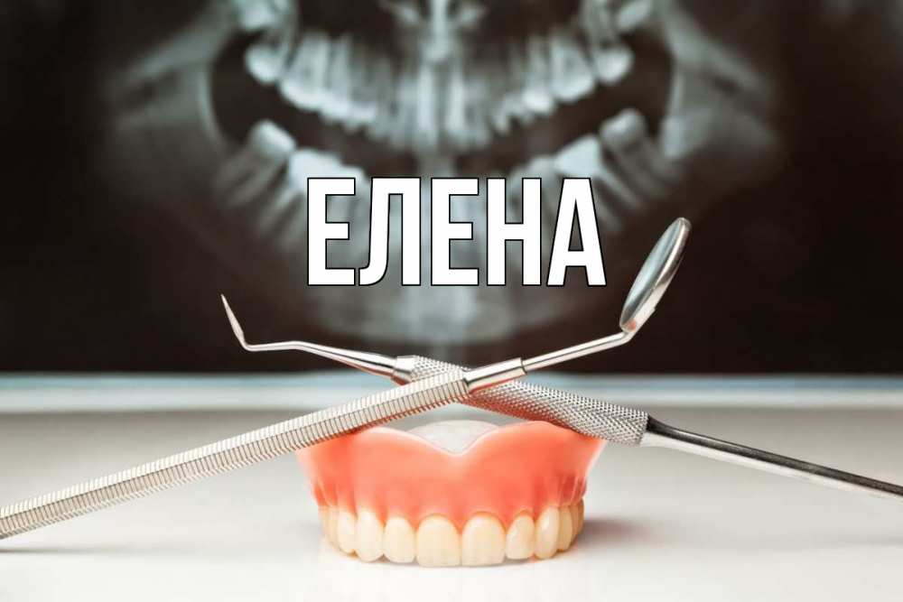 Открытка на каждый день с именем, Елена Главная с днем стоматолога Прикольная открытка с пожеланием онлайн скачать бесплатно 