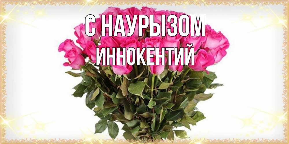 Открытка на каждый день с именем, Иннокентий С наурызом красивые открытки в оригинальной обработке на международный женский день Прикольная открытка с пожеланием онлайн скачать бесплатно 