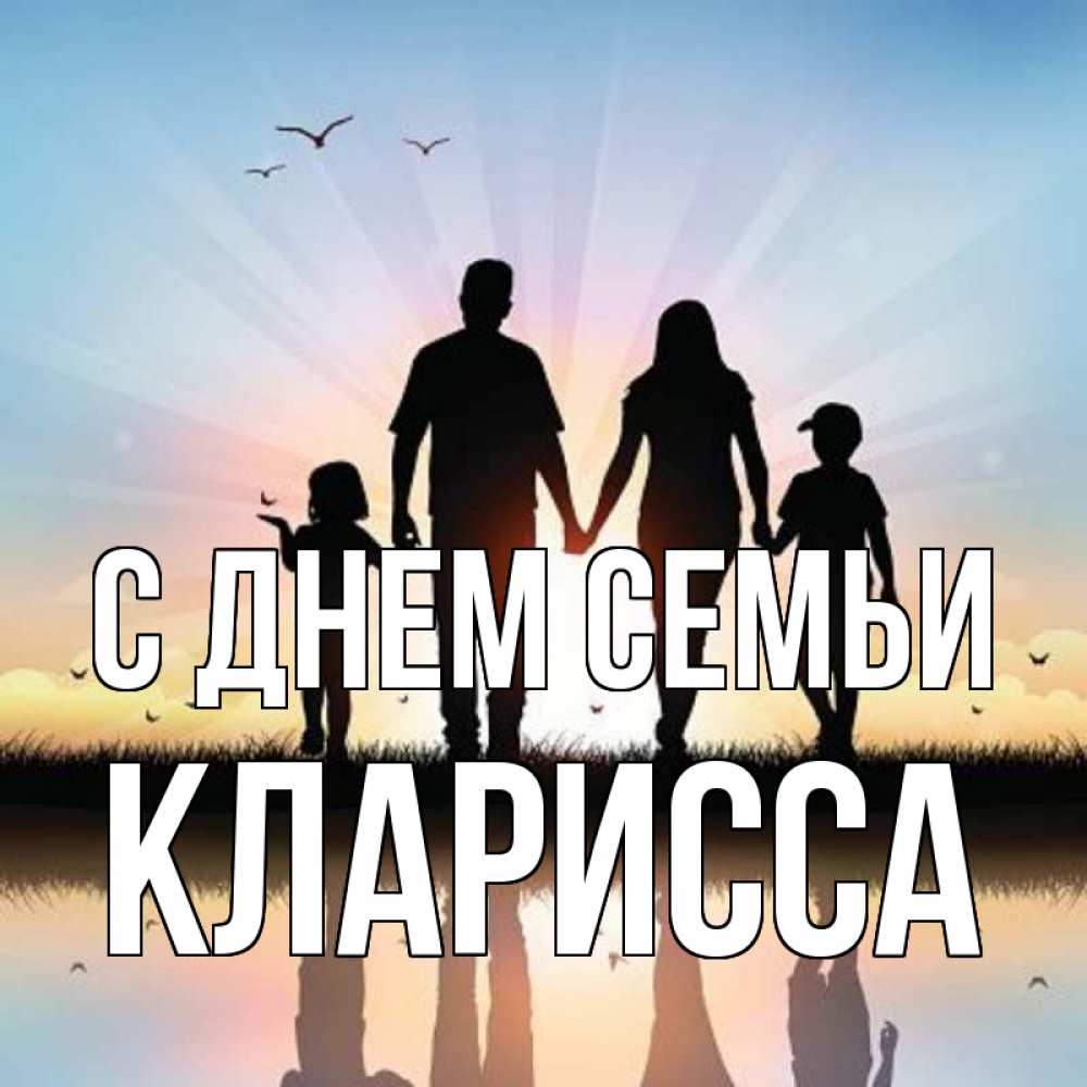 Открытка на каждый день с именем, Кларисса С днем семьи сын, дочка, мама, папа, море , закат Прикольная открытка с пожеланием онлайн скачать бесплатно 