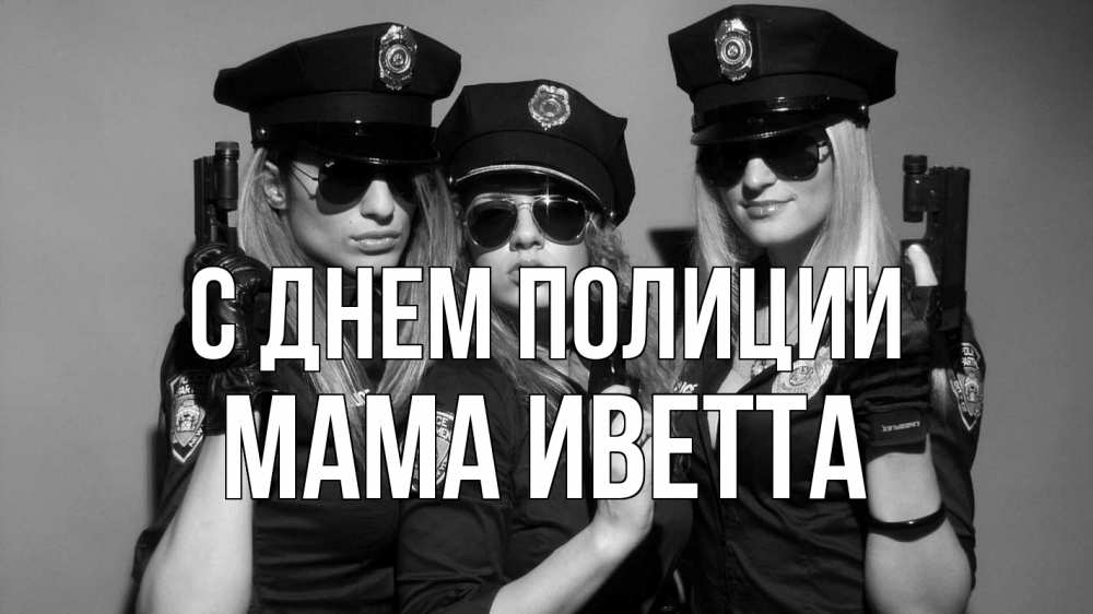 Открытка на каждый день с именем, Мама-Иветта С днем полиции полиция девушки Прикольная открытка с пожеланием онлайн скачать бесплатно 
