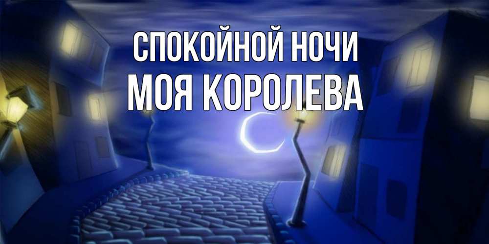 Открытка на каждый день с именем, Моя-королева Спокойной ночи сладких снов ночному городу Прикольная открытка с пожеланием онлайн скачать бесплатно 