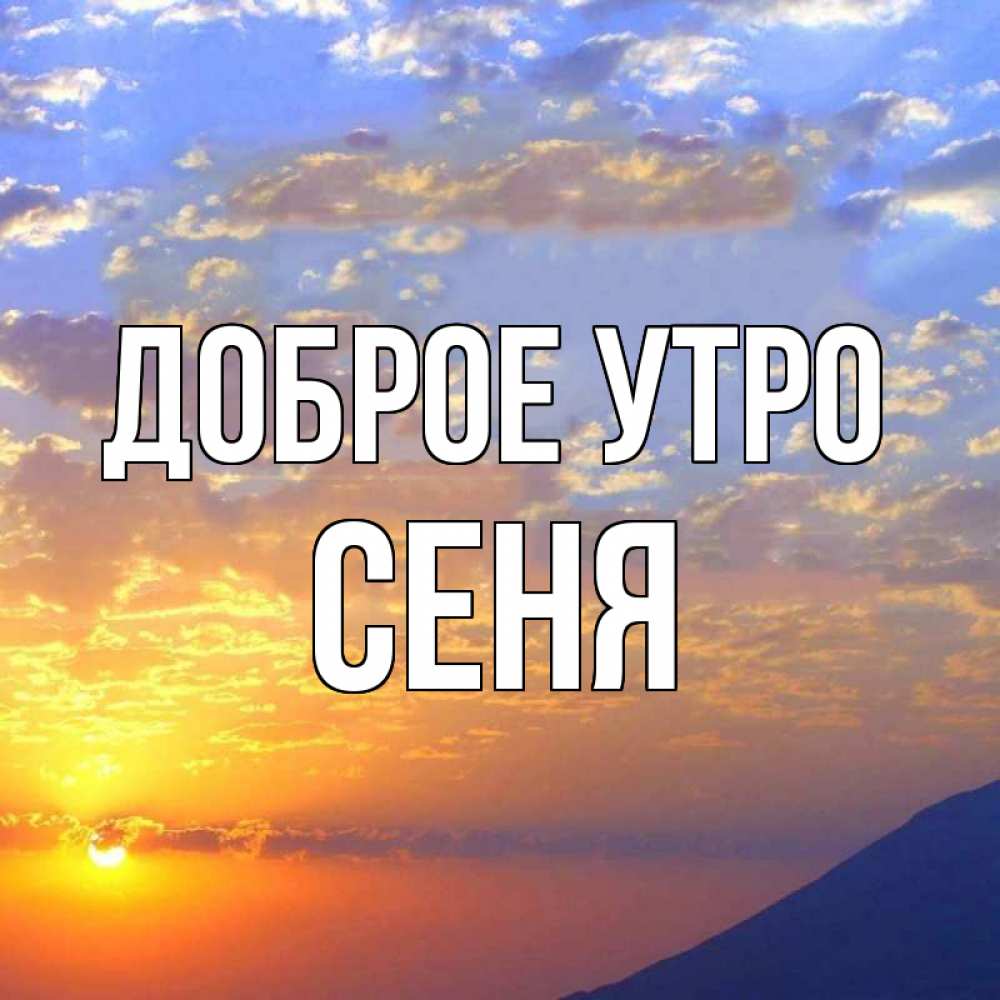 Открытка на каждый день с именем, Сеня Доброе утро облака и солнце Прикольная открытка с пожеланием онлайн скачать бесплатно 