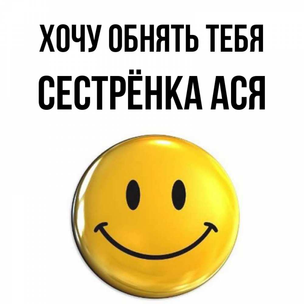 Открытка на каждый день с именем, Сестрёнка-Ася Хочу обнять тебя открытки которые можно подписывать онлайн по своему усмотрению бесплатно Прикольная открытка с пожеланием онлайн скачать бесплатно 