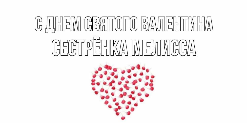 Открытка на каждый день с именем, Сестрёнка-Мелисса С днем Святого Валентина сердечко для любимой Прикольная открытка с пожеланием онлайн скачать бесплатно 