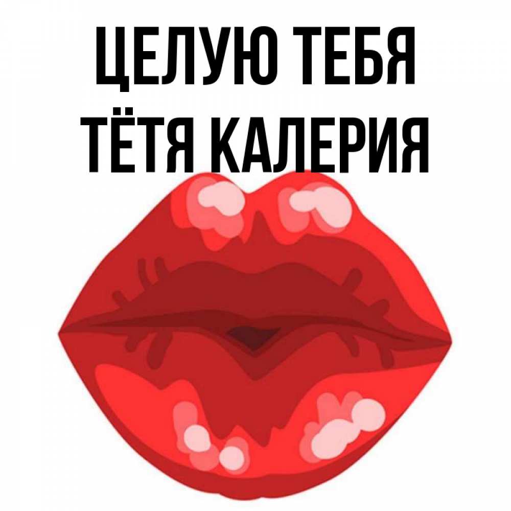 Открытка на каждый день с именем, Тётя-Калерия Целую тебя отправить открытку с поцелуем бесплатно и скачать для парня Прикольная открытка с пожеланием онлайн скачать бесплатно 