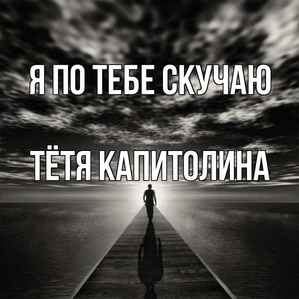 Открытка на каждый день с именем, Тётя-Капитолина Я по тебе скучаю к тебе Прикольная открытка с пожеланием онлайн скачать бесплатно 