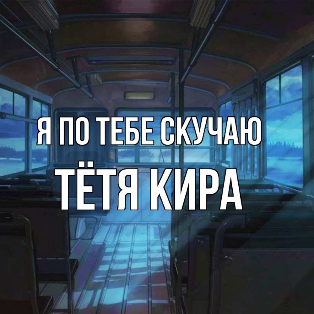 Открытка на каждый день с именем, Тётя-Кира Я по тебе скучаю тоска Прикольная открытка с пожеланием онлайн скачать бесплатно 