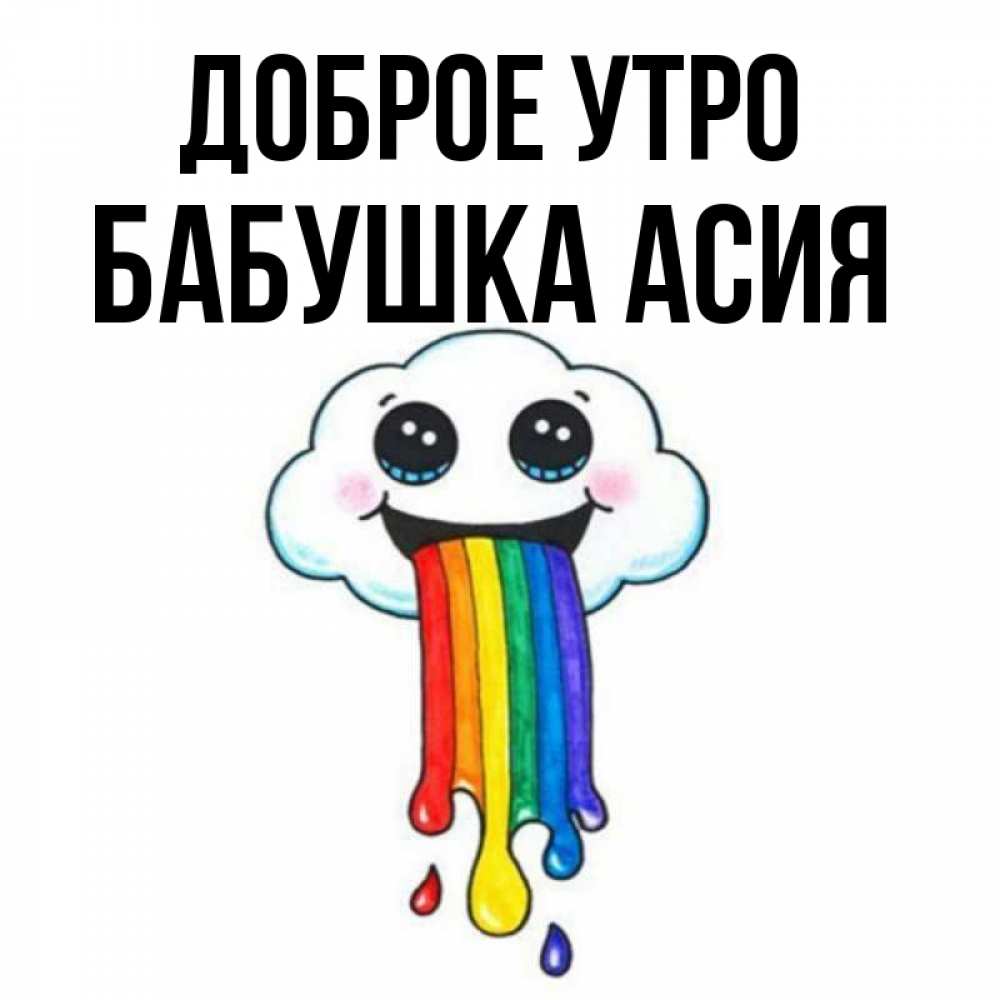 Открытка на каждый день с именем, Бабушка-Асия Доброе утро утречко Прикольная открытка с пожеланием онлайн скачать бесплатно 