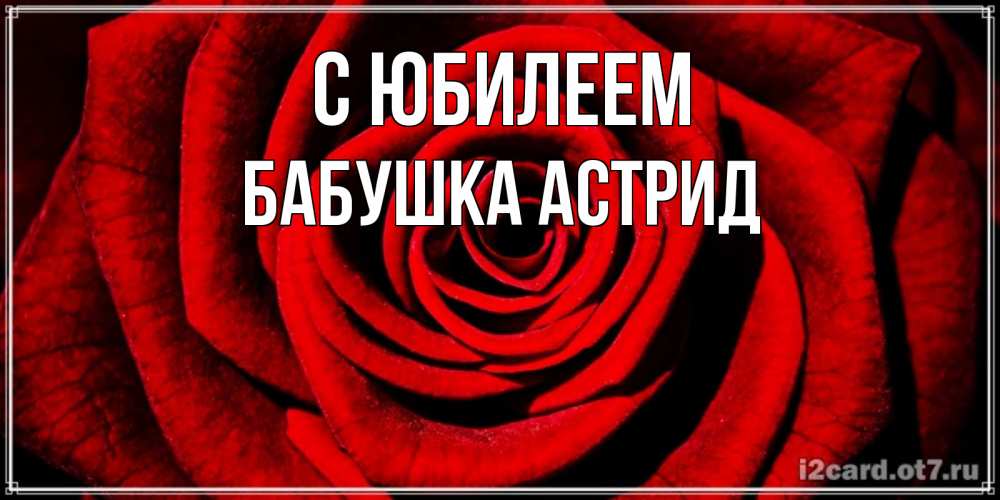 Открытка на каждый день с именем, Бабушка-Астрид С юбилеем алая роза Прикольная открытка с пожеланием онлайн скачать бесплатно 