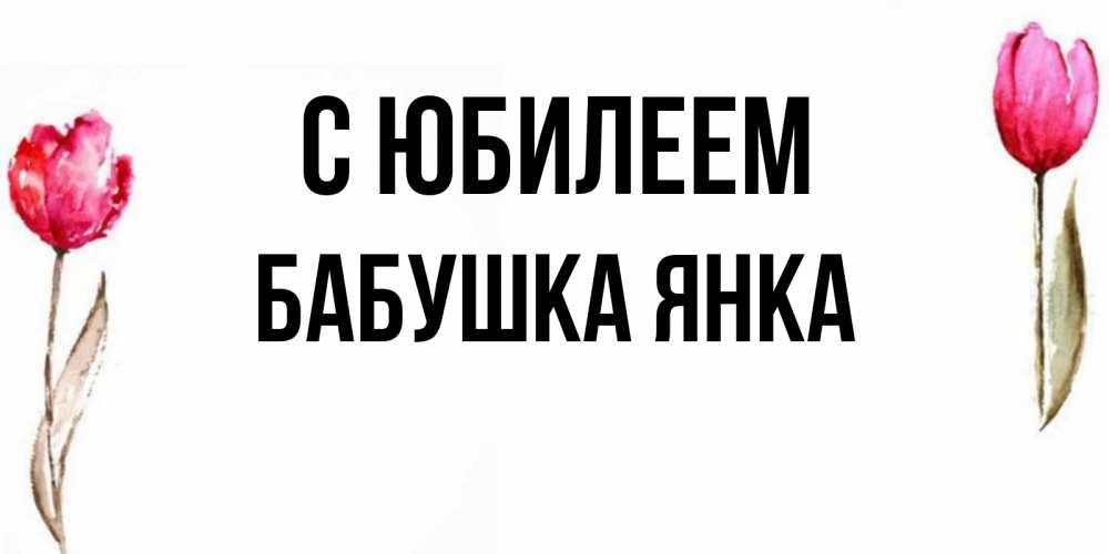 Открытка на каждый день с именем, Бабушка-Янка С юбилеем открытки акварелью с цветами Прикольная открытка с пожеланием онлайн скачать бесплатно 