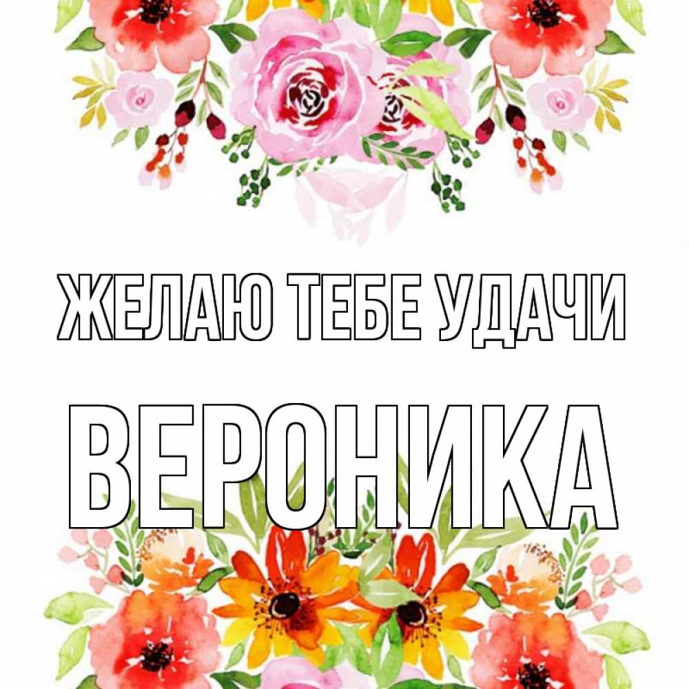 Открытка на каждый день с именем, Вероника Желаю тебе удачи открытка с цветами акварелью Прикольная открытка с пожеланием онлайн скачать бесплатно 