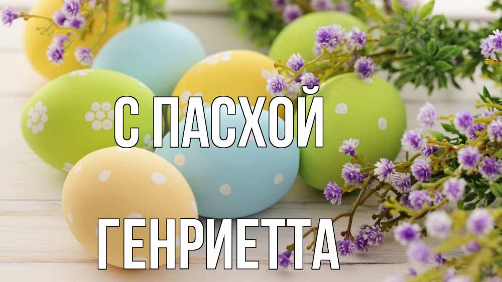 Открытка на каждый день с именем, Генриетта С пасхой пасха Прикольная открытка с пожеланием онлайн скачать бесплатно 