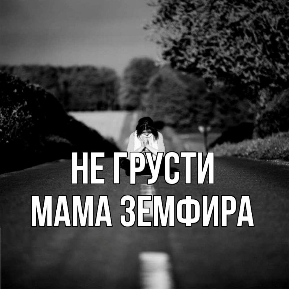 Открытка на каждый день с именем, Мама-Земфира Не грусти девушка сидит на асфальте Прикольная открытка с пожеланием онлайн скачать бесплатно 