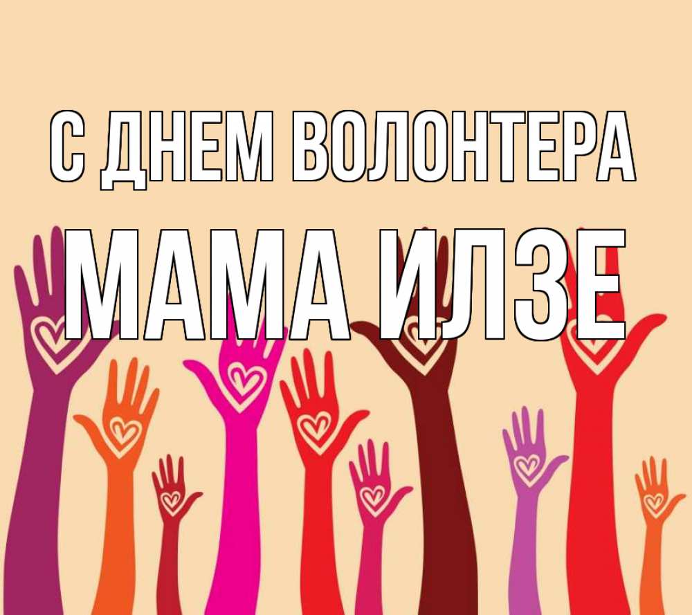 Открытка на каждый день с именем, Мама-Илзе С днем волонтера с днем волонтера Прикольная открытка с пожеланием онлайн скачать бесплатно 
