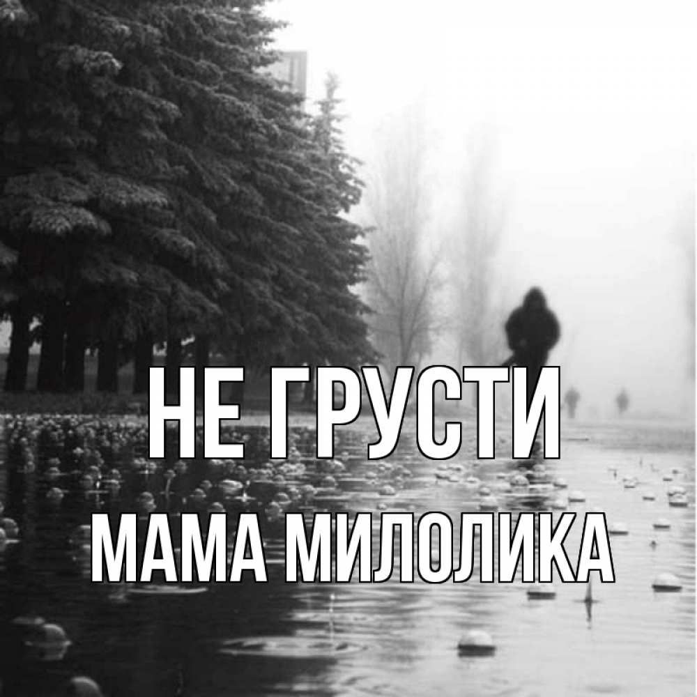 Открытка на каждый день с именем, Мама-Милолика Не грусти улица под дождем Прикольная открытка с пожеланием онлайн скачать бесплатно 
