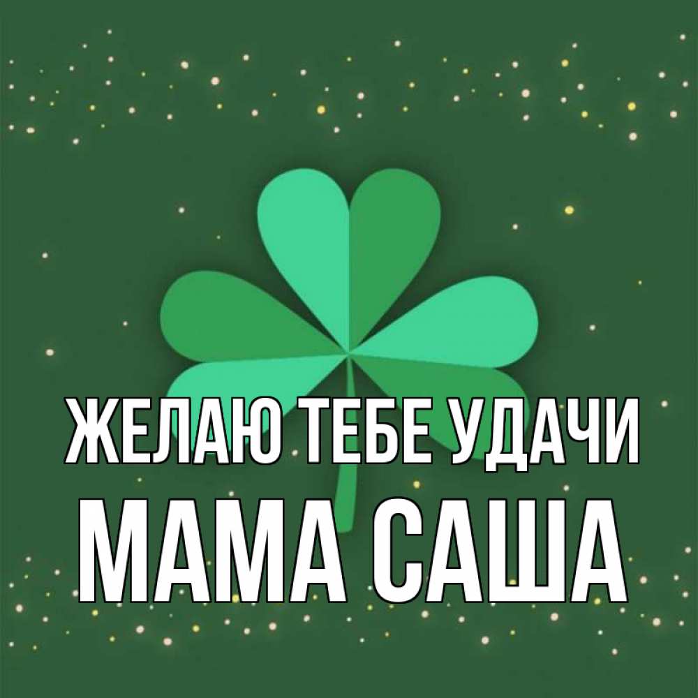 Открытка на каждый день с именем, Мама-Саша Желаю тебе удачи лист клевера Прикольная открытка с пожеланием онлайн скачать бесплатно 