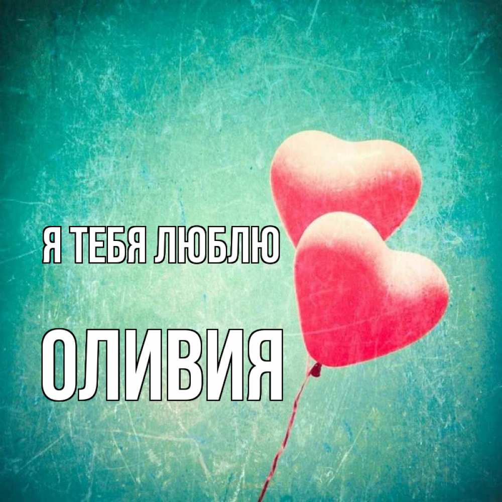 Открытка на каждый день с именем, Оливия Я тебя люблю сердце Прикольная открытка с пожеланием онлайн скачать бесплатно 