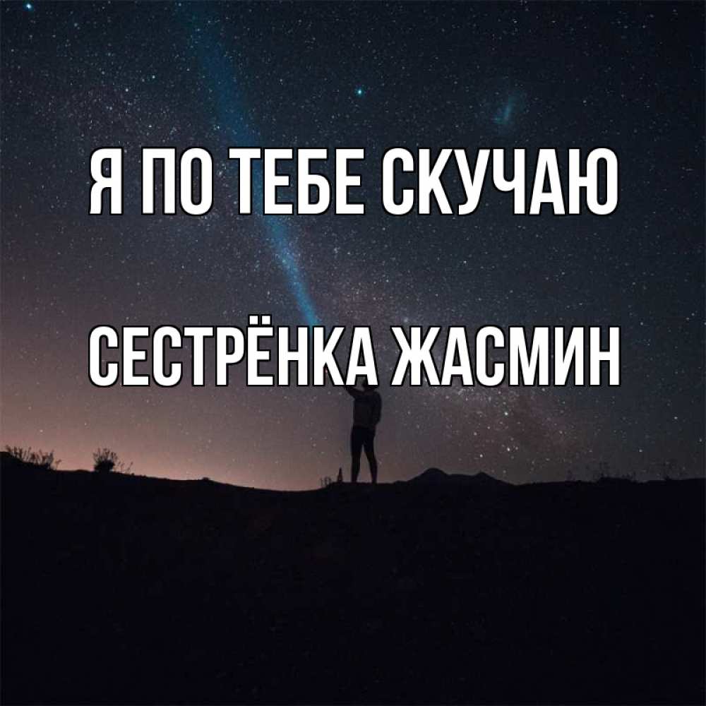 Открытка на каждый день с именем, Сестрёнка-Жасмин Я по тебе скучаю звезды и луч света Прикольная открытка с пожеланием онлайн скачать бесплатно 