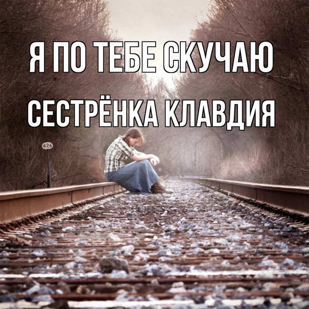 Открытка на каждый день с именем, Сестрёнка-Клавдия Я по тебе скучаю скучаю Прикольная открытка с пожеланием онлайн скачать бесплатно 