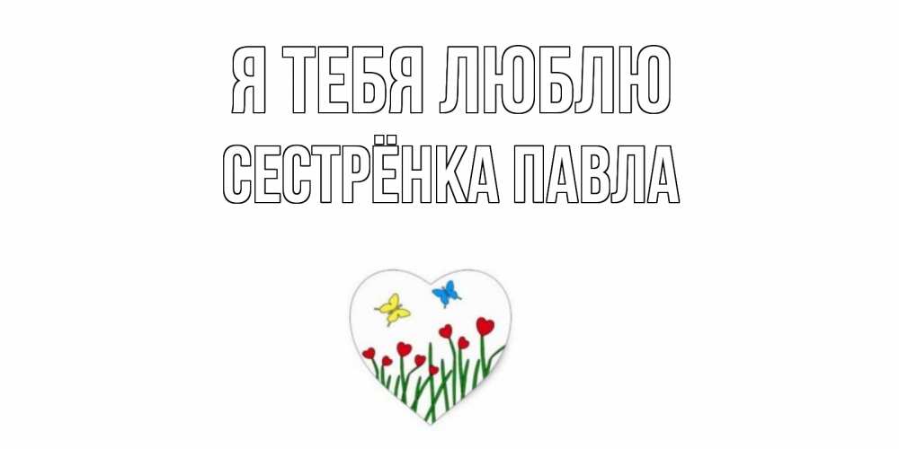 Открытка на каждый день с именем, Сестрёнка-Павла Я тебя люблю сердечки, бабочки Прикольная открытка с пожеланием онлайн скачать бесплатно 