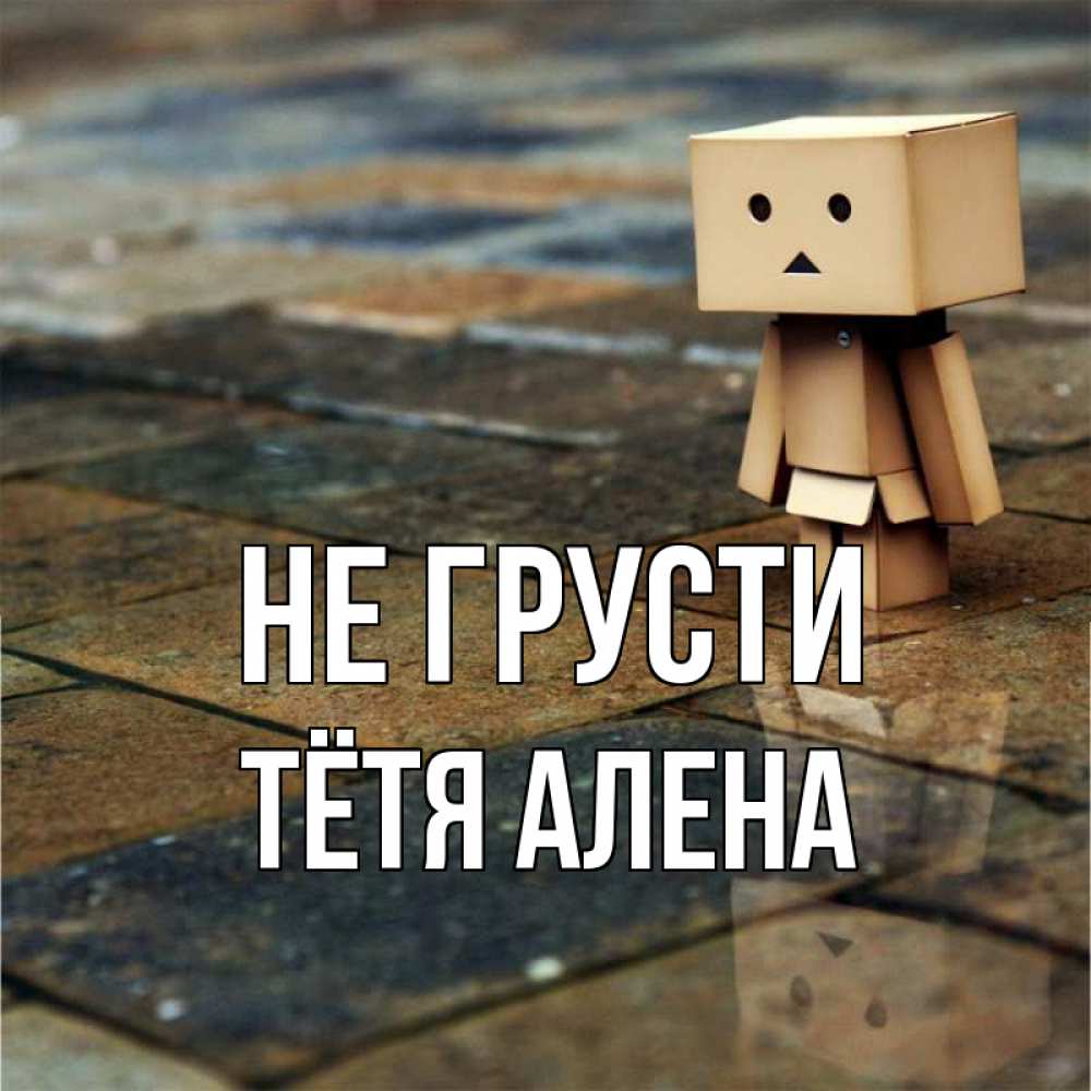 Открытка на каждый день с именем, Тётя-Алена Не грусти Стив Прикольная открытка с пожеланием онлайн скачать бесплатно 