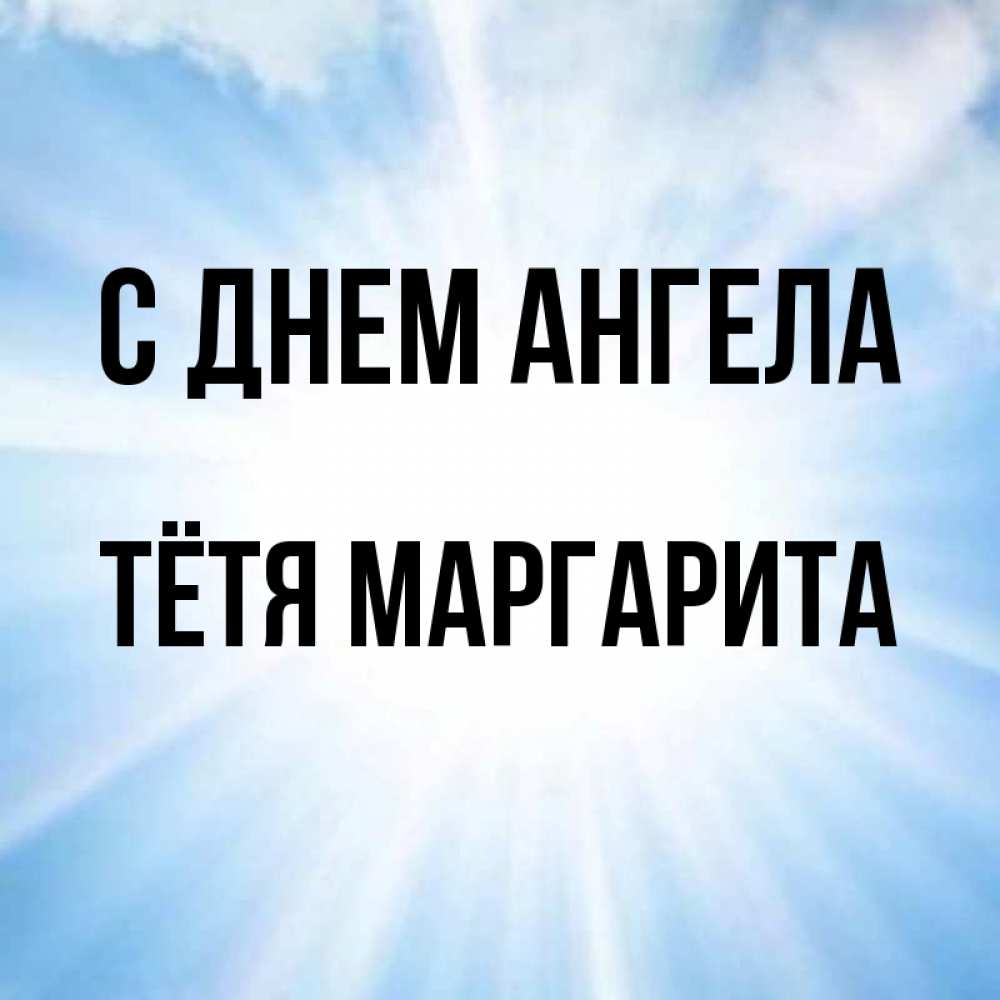 Открытка на каждый день с именем, Тётя-Маргарита С днем ангела свет небесный Прикольная открытка с пожеланием онлайн скачать бесплатно 