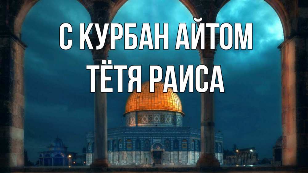 Открытка на каждый день с именем, Тётя-Раиса С курбан айтом Мечеть Прикольная открытка с пожеланием онлайн скачать бесплатно 