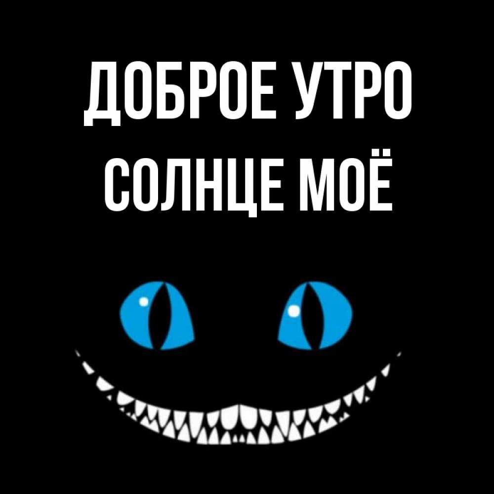 Открытка на каждый день с именем, солнце-моё Доброе утро голубые глаза и зубки Прикольная открытка с пожеланием онлайн скачать бесплатно 