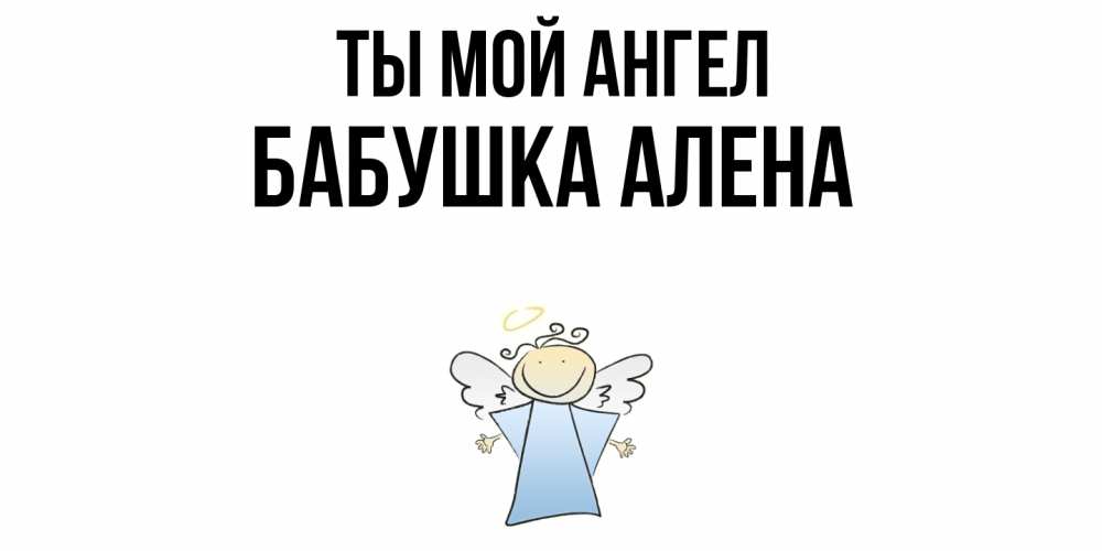 Открытка на каждый день с именем, Бабушка-Алена Ты мой ангел ангел Прикольная открытка с пожеланием онлайн скачать бесплатно 
