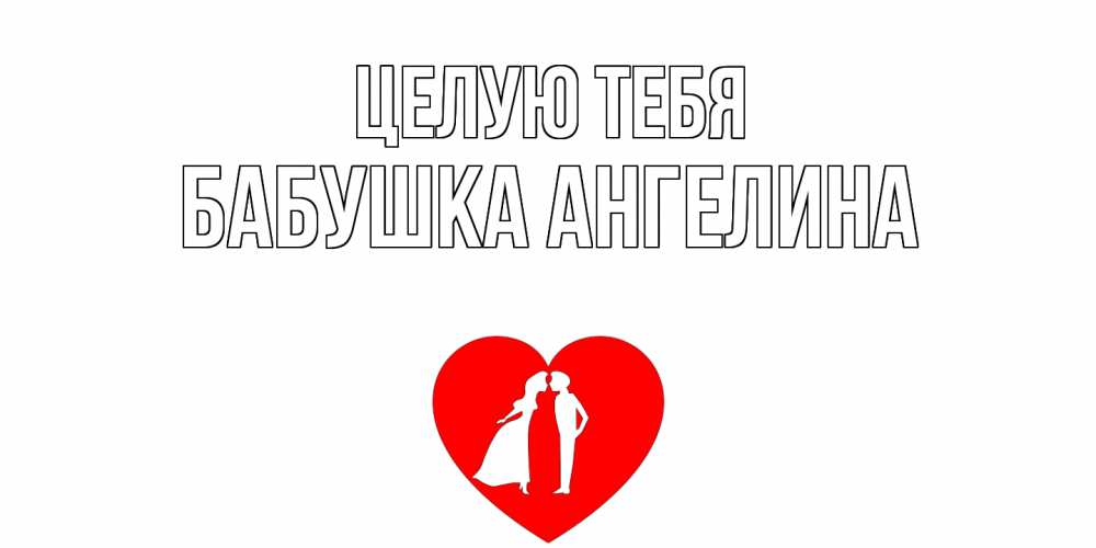 Открытка на каждый день с именем, Бабушка-Ангелина Целую тебя сердце Прикольная открытка с пожеланием онлайн скачать бесплатно 