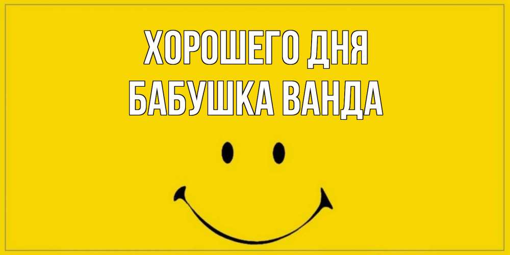 Открытка на каждый день с именем, Бабушка-Ванда Хорошего дня улыбка Прикольная открытка с пожеланием онлайн скачать бесплатно 