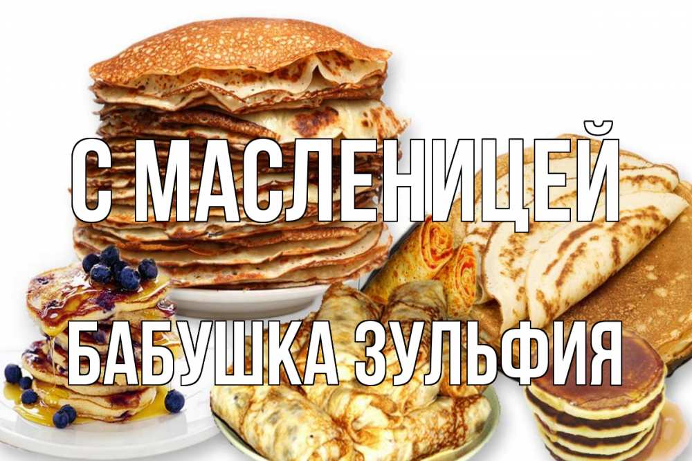 Открытка на каждый день с именем, Бабушка-Зульфия С масленицей блины Прикольная открытка с пожеланием онлайн скачать бесплатно 