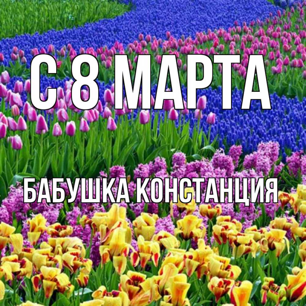Открытка на каждый день с именем, Бабушка-Констанция С 8 МАРТА цветы Прикольная открытка с пожеланием онлайн скачать бесплатно 