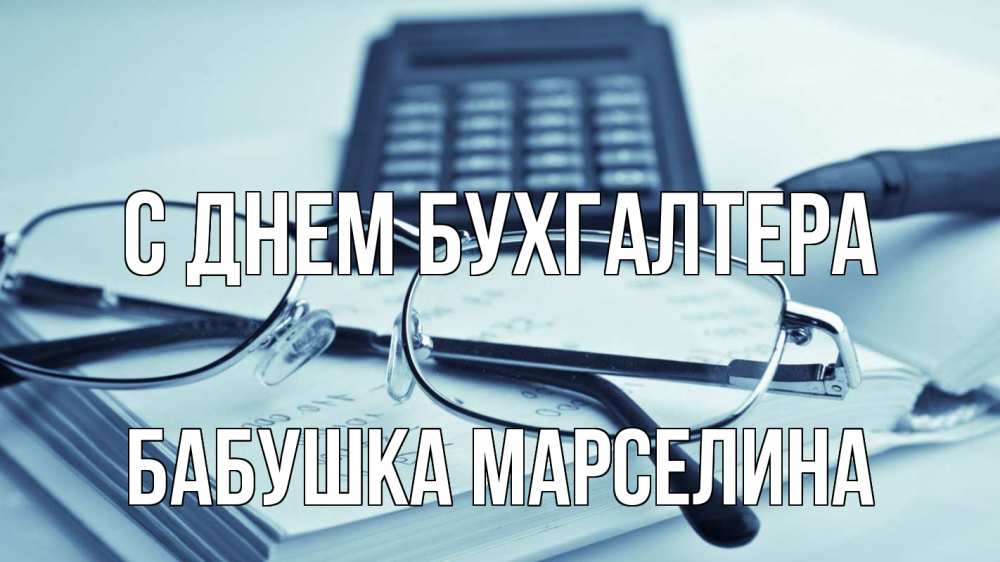 Открытка на каждый день с именем, Бабушка-Марселина С днем бухгалтера с днем бухгалтера Прикольная открытка с пожеланием онлайн скачать бесплатно 