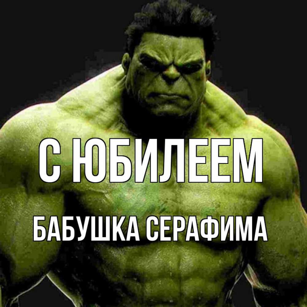 Открытка на каждый день с именем, Бабушка-Серафима С юбилеем зеленый супергерой марвел Прикольная открытка с пожеланием онлайн скачать бесплатно 