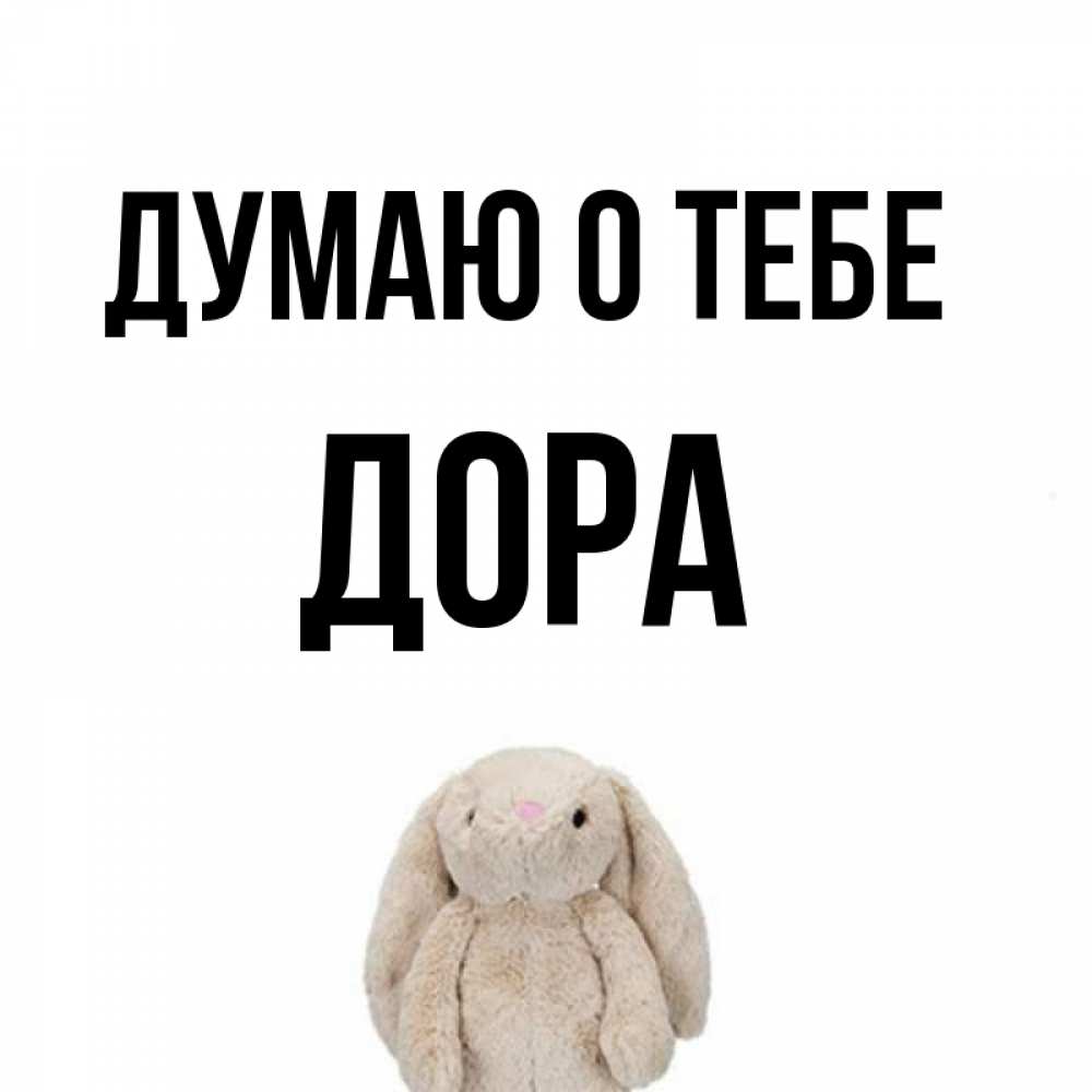 Открытка на каждый день с именем, Дора Думаю о тебе открытки с текстами и подписями Прикольная открытка с пожеланием онлайн скачать бесплатно 