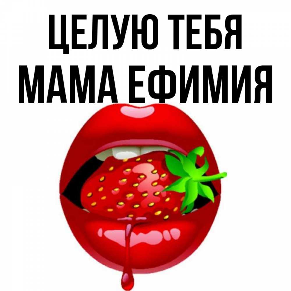 Открытка на каждый день с именем, Мама-Ефимия Целую тебя открытки с поцелуями Прикольная открытка с пожеланием онлайн скачать бесплатно 