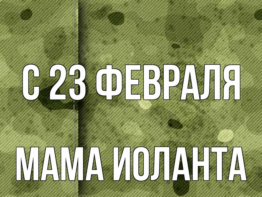 Открытка на каждый день с именем, Мама-Иоланта С 23 февраля 23 февраля Прикольная открытка с пожеланием онлайн скачать бесплатно 