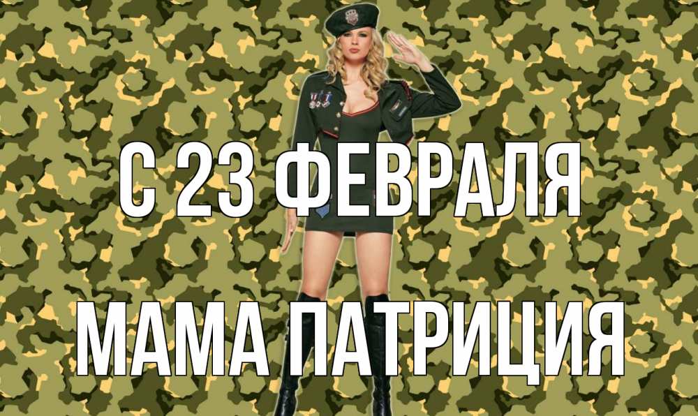 Открытка на каждый день с именем, Мама-Патриция С 23 февраля 23 февраля Прикольная открытка с пожеланием онлайн скачать бесплатно 