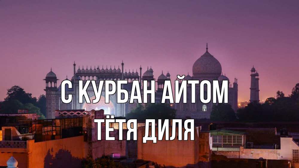 Открытка на каждый день с именем, Тётя-Диля С курбан айтом мечеть Прикольная открытка с пожеланием онлайн скачать бесплатно 