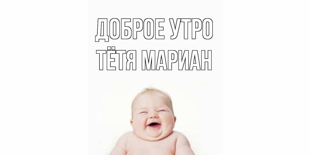 Открытка на каждый день с именем, Тётя-Мариан Доброе утро малыш с улыбкой Прикольная открытка с пожеланием онлайн скачать бесплатно 