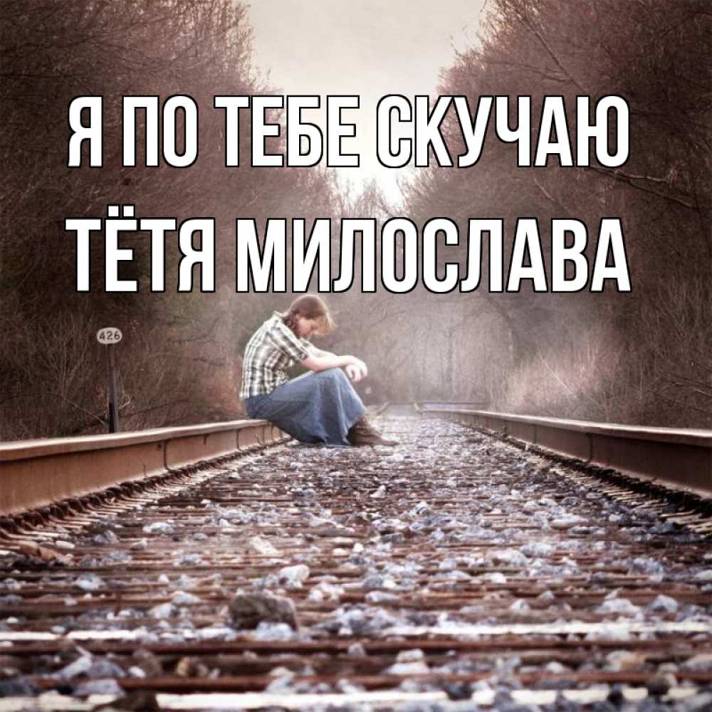 Открытка на каждый день с именем, Тётя-Милослава Я по тебе скучаю скучаю Прикольная открытка с пожеланием онлайн скачать бесплатно 
