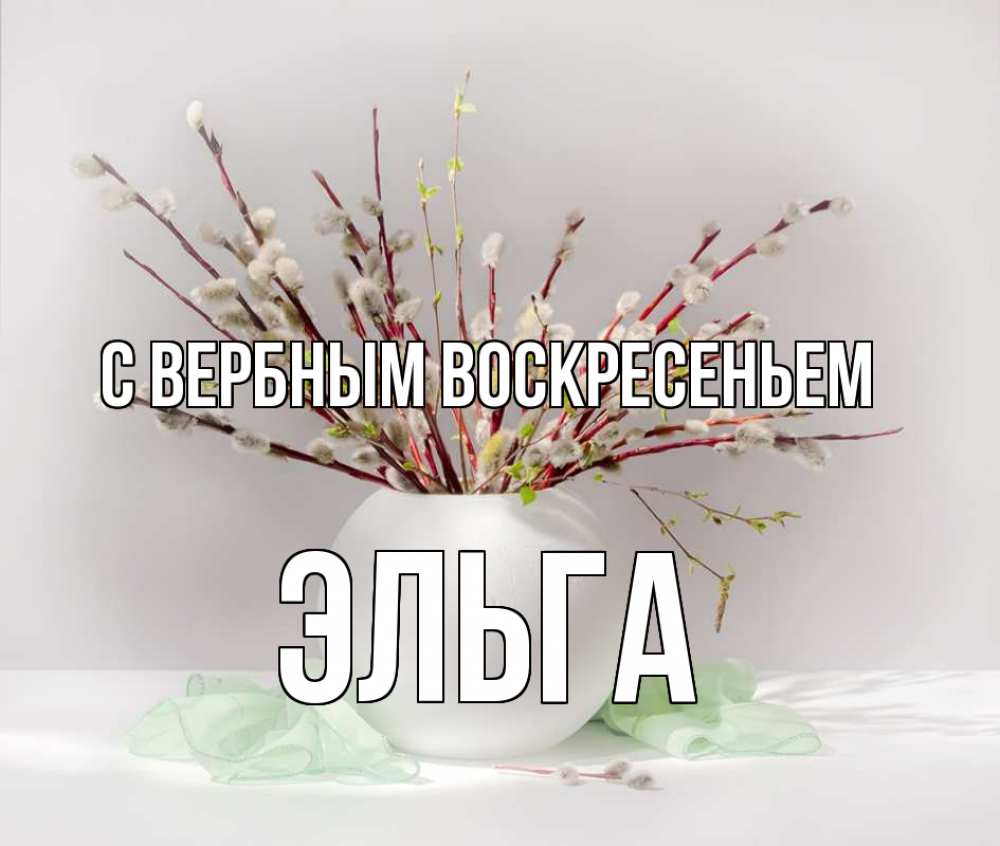 Открытка на каждый день с именем, Эльга С вербным воскресеньем верба Прикольная открытка с пожеланием онлайн скачать бесплатно 