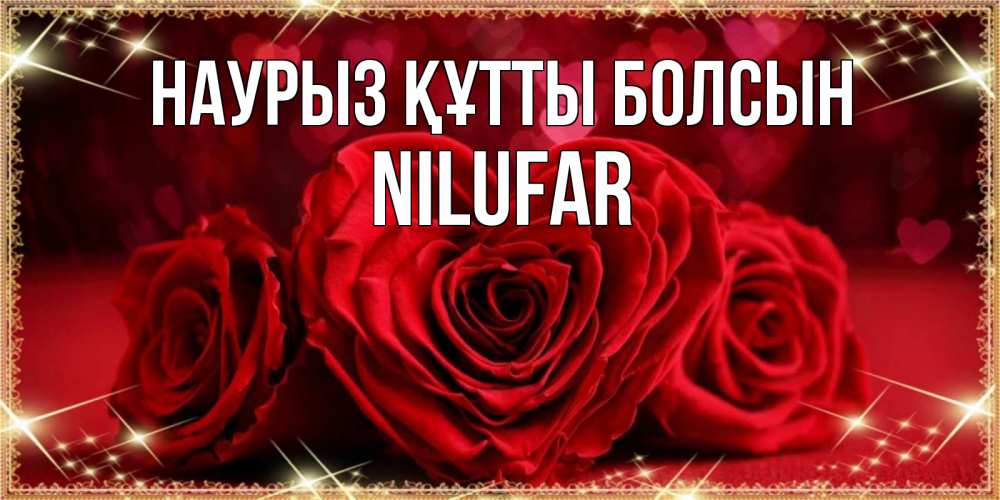 Открытка на каждый день с именем, nilufar Наурыз құтты болсын три красные розы Прикольная открытка с пожеланием онлайн скачать бесплатно 