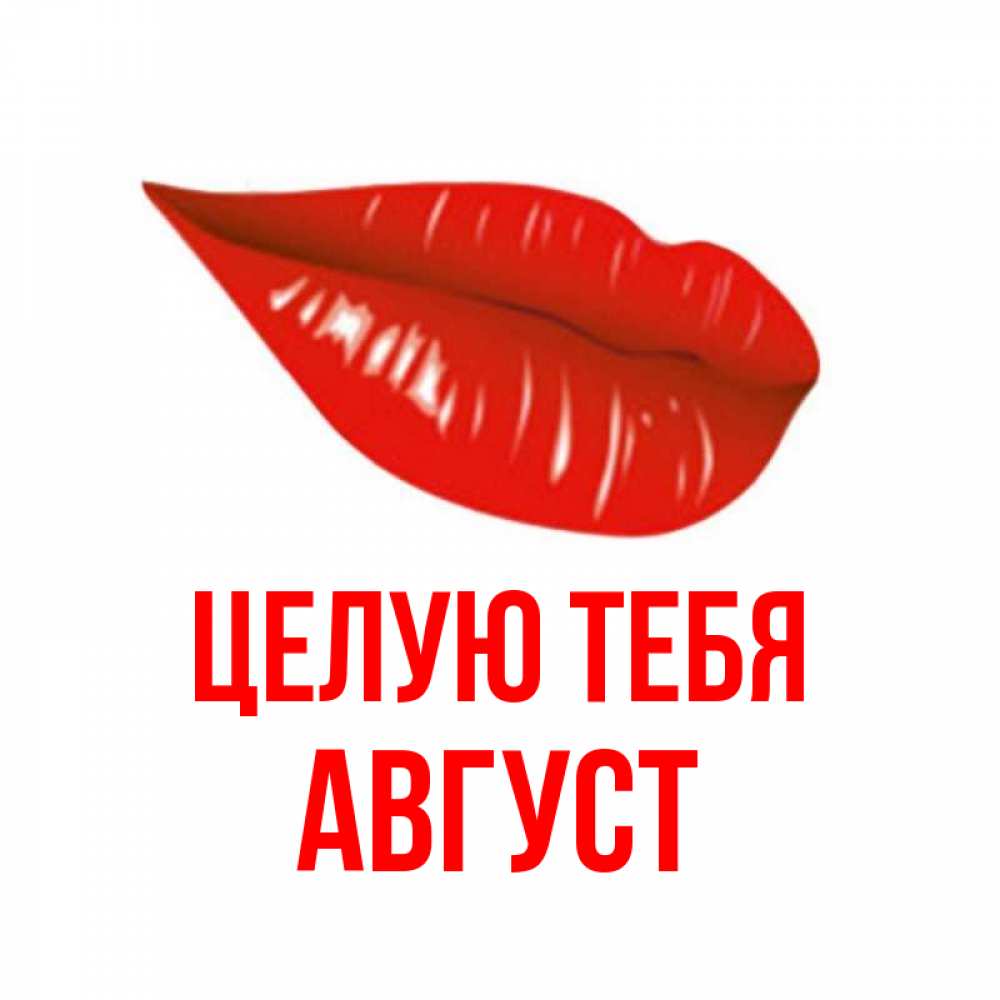 Открытка на каждый день с именем, Август Целую тебя губы на открытке Прикольная открытка с пожеланием онлайн скачать бесплатно 