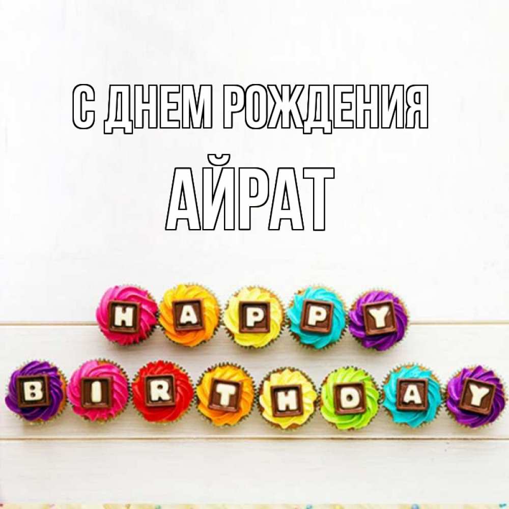 Открытка на каждый день с именем, Айрат С днем рождения из кексов и шоколада Прикольная открытка с пожеланием онлайн скачать бесплатно 