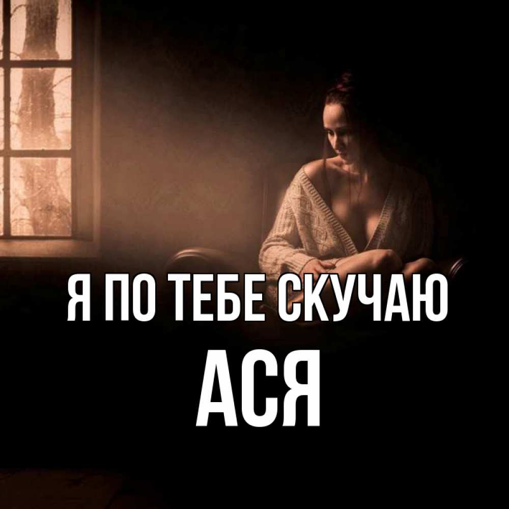 Открытка на каждый день с именем, Ася Я по тебе скучаю приходи в гости ко мне Прикольная открытка с пожеланием онлайн скачать бесплатно 